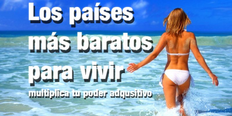 Países baratos para vivir, multiplica tu poder adquisitivo